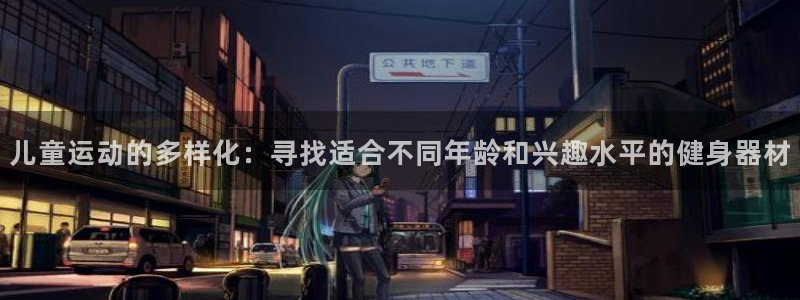 意昂4代理：儿童运动的多样化：寻找适合不同年龄和兴趣
