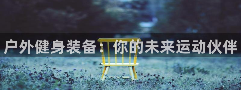 海南意昂体育4：户外健身装备：你的未来运动伙伴