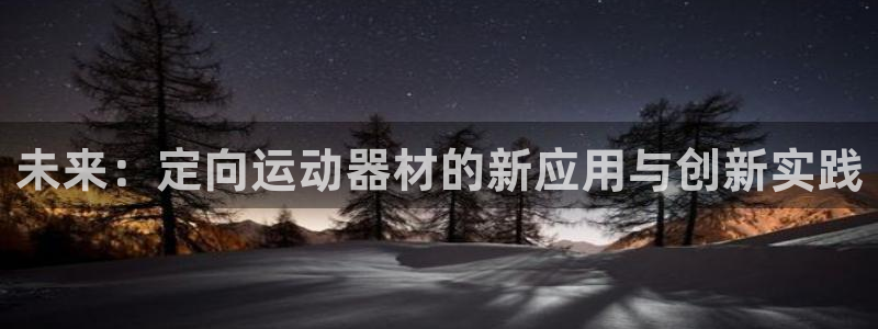意昂4代理：未来：定向运动器材的新应用与创新实践