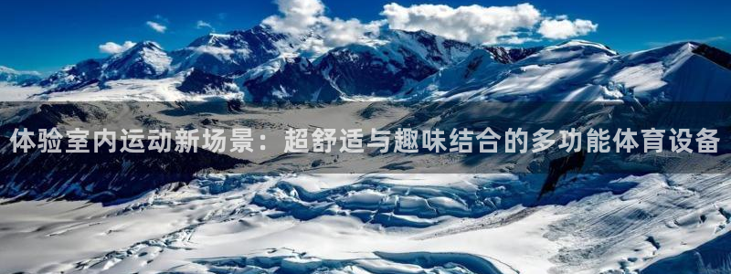 意昂4五金厂：体验室内运动新场景：超舒适与趣味结合的