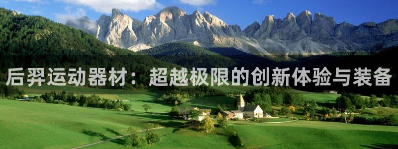 意昂4娱乐平台：后羿运动器材：超越极限的创新体验与装