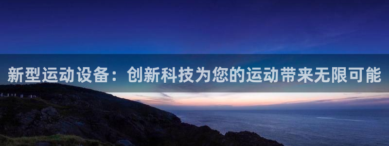 意昂4五金厂：新型运动设备：创新科技为您的运动带来无