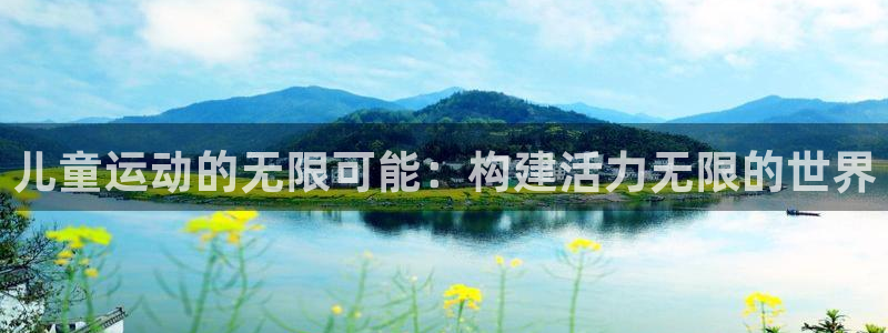 意昂体育4平台假的吗是真的吗：儿童运动的无限可能：构