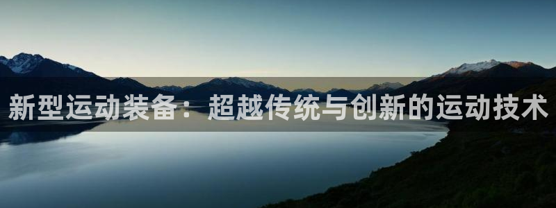 意昂体育4平台是正规平台吗知乎：新型运动装备：超越传