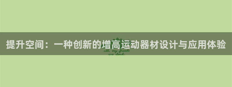 意昂体育4平台注册要钱吗：提升空间：一种创新的增高运动器材设