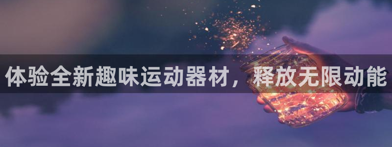 意昂4开户：体验全新趣味运动器材，释放无限动能