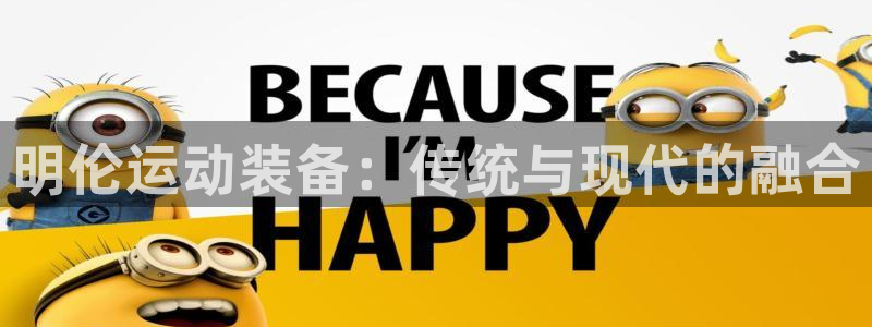 意昂体育4招商电话号码查询：明伦运动装备：传统与现代