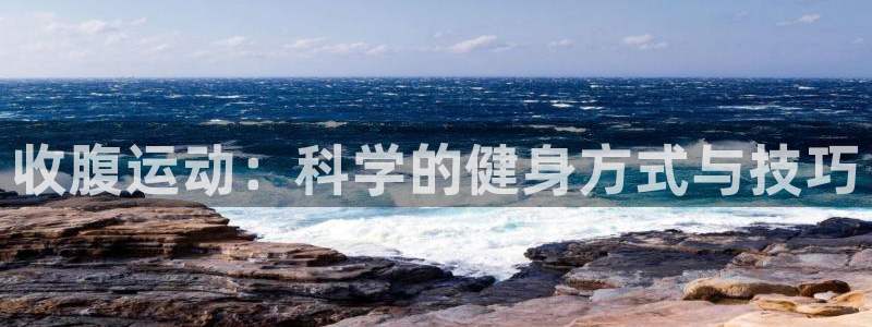 意昂4娱乐平台：收腹运动：科学的健身方式与技巧