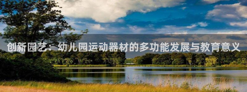 意昂4娱乐下载：创新园艺：幼儿园运动器材的多功能发展