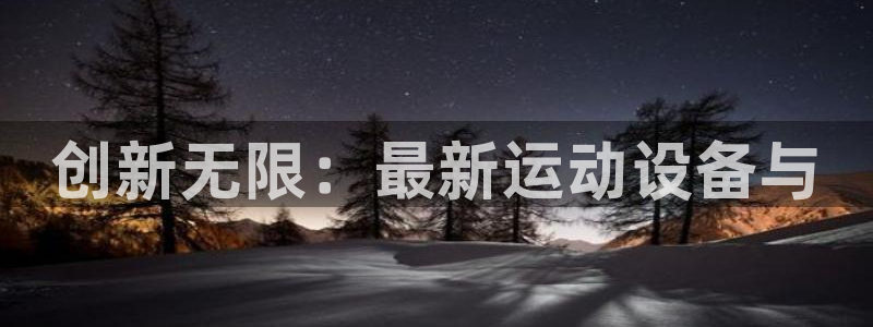 意昂体育4娱乐：创新无限：最新运动设备与