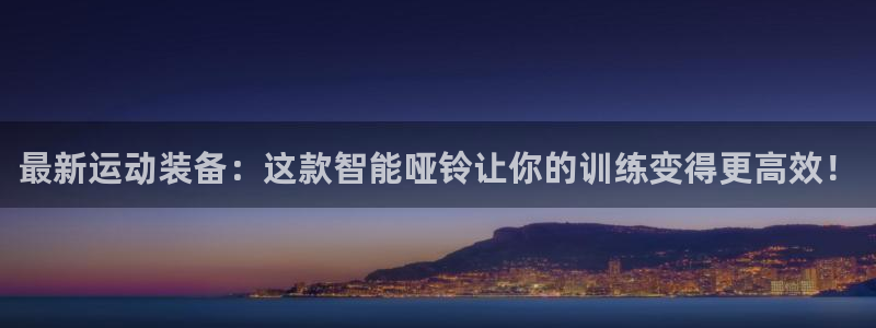 意昂体育4注册：最新运动装备：这款智能哑铃让你的训练