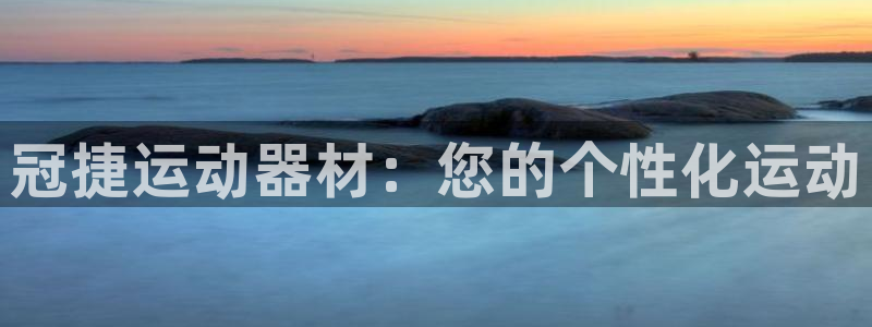 意昂体育4是干嘛的公司：冠捷运动器材：您的个性化运动
