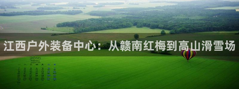 意昂4科技：江西户外装备中心：从赣南红梅到高山滑雪场