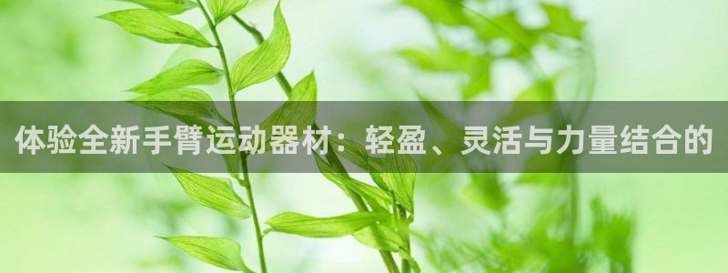 意昂4神州：体验全新手臂运动器材：轻盈、灵活与力量结